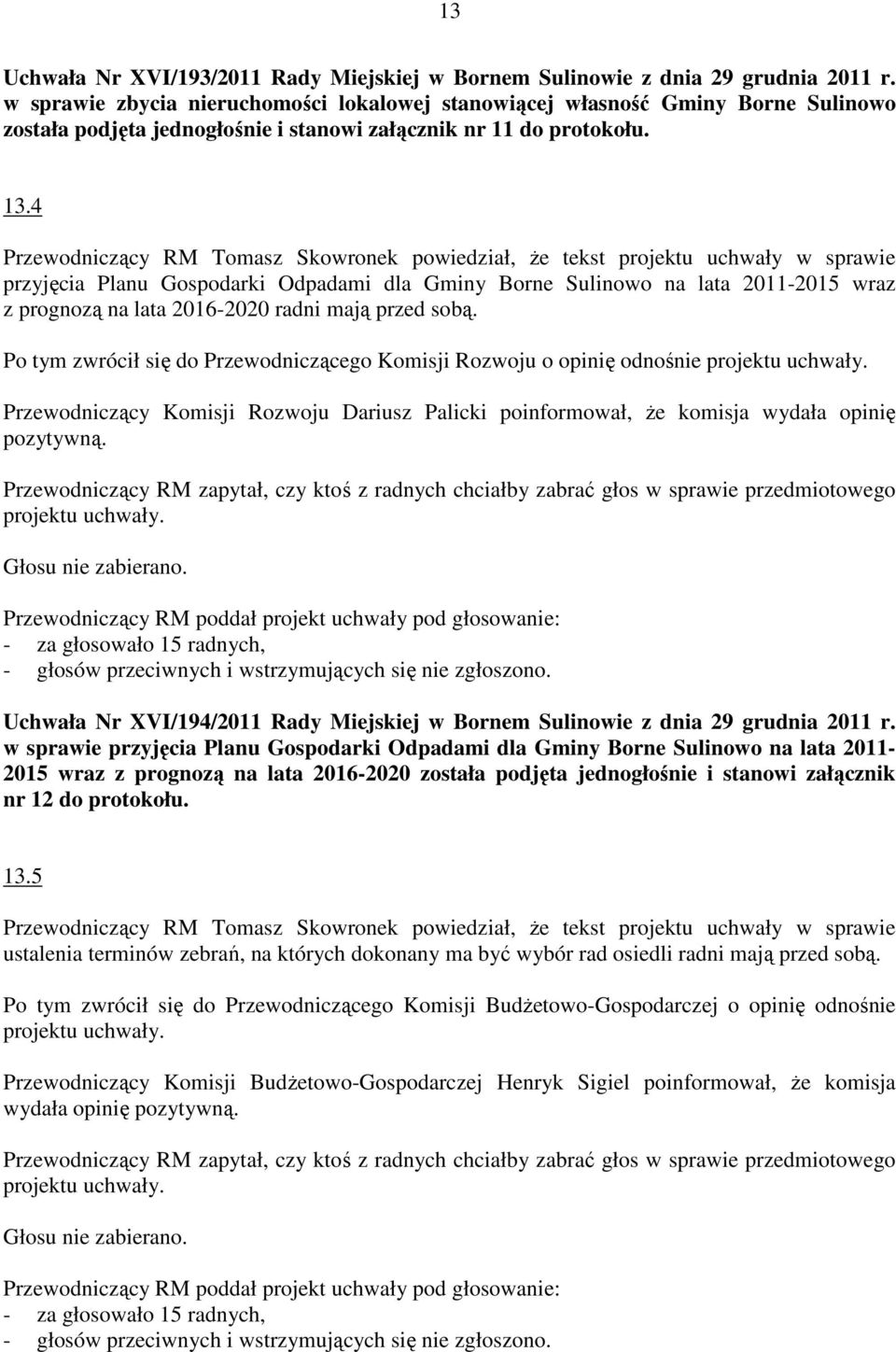 4 przyjęcia Planu Gospodarki Odpadami dla Gminy Borne Sulinowo na lata 2011-2015 wraz z prognozą na lata 2016-2020 radni mają przed sobą.