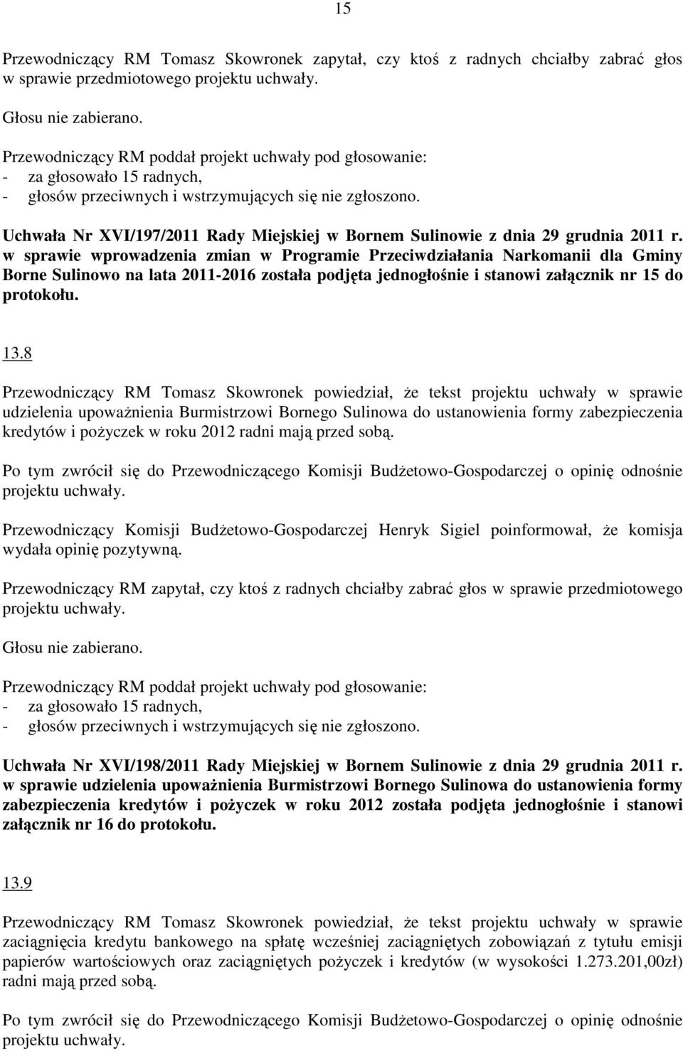 8 udzielenia upowaŝnienia Burmistrzowi Bornego Sulinowa do ustanowienia formy zabezpieczenia kredytów i poŝyczek w roku 2012 radni mają przed sobą.