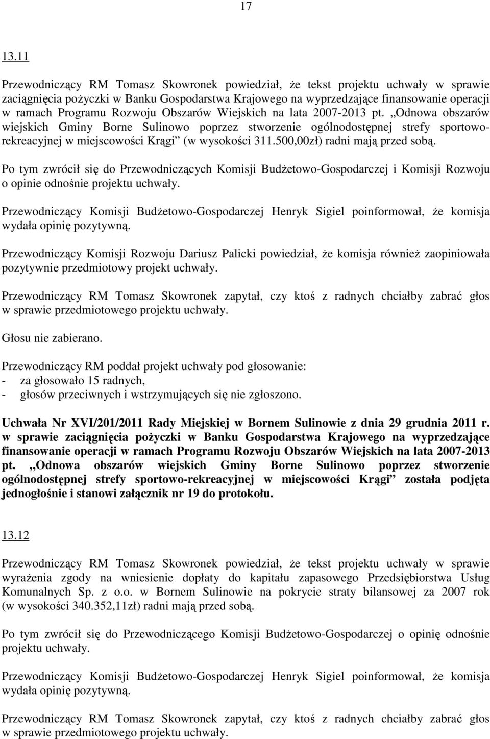 Po tym zwrócił się do Przewodniczących Komisji BudŜetowo-Gospodarczej i Komisji Rozwoju o opinie odnośnie Przewodniczący Komisji Rozwoju Dariusz Palicki powiedział, Ŝe komisja równieŝ zaopiniowała