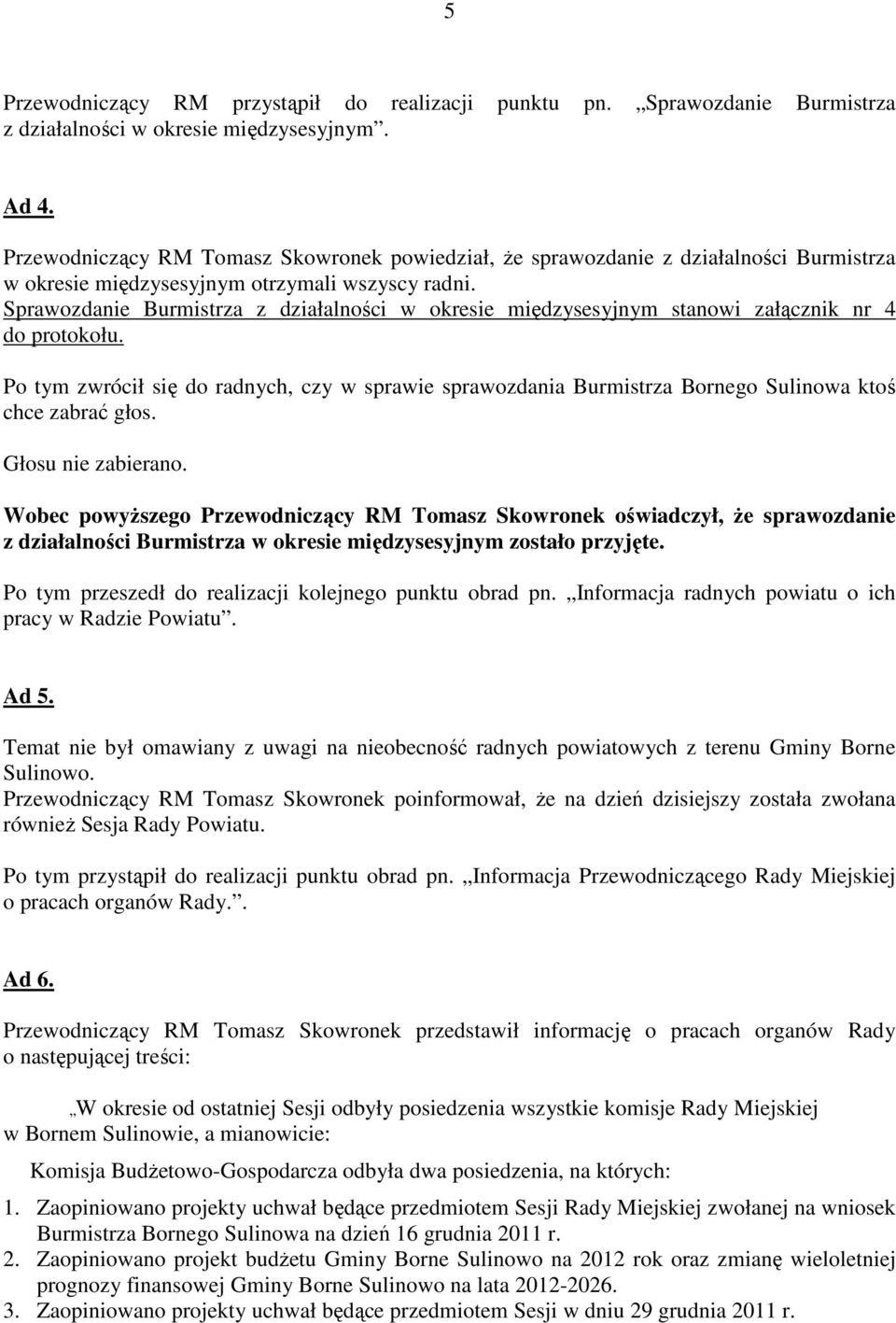 Sprawozdanie Burmistrza z działalności w okresie międzysesyjnym stanowi załącznik nr 4 do protokołu.