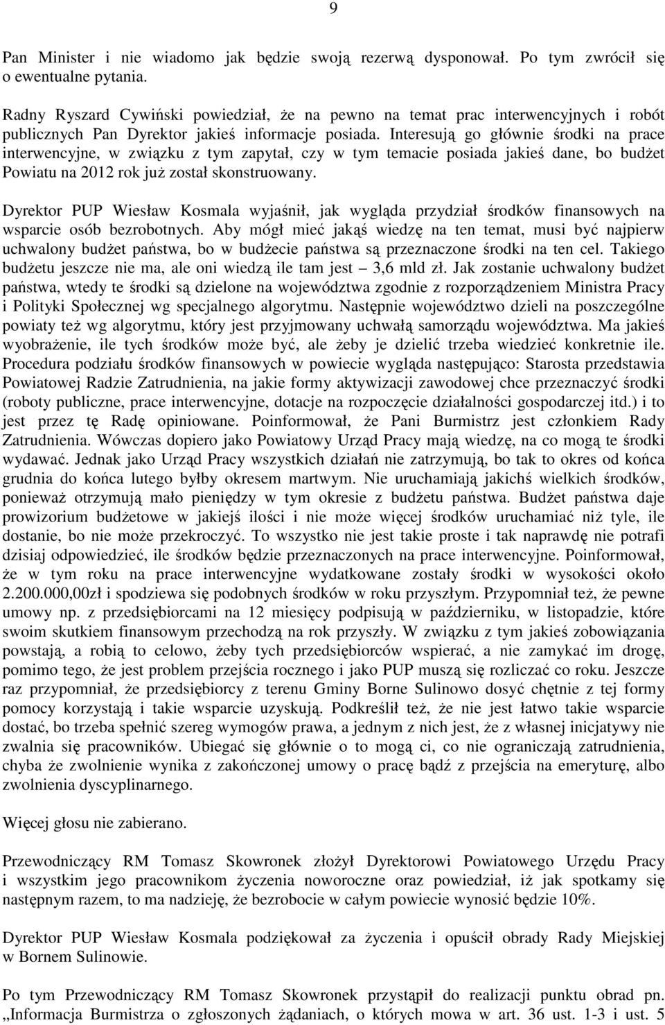 Interesują go głównie środki na prace interwencyjne, w związku z tym zapytał, czy w tym temacie posiada jakieś dane, bo budŝet Powiatu na 2012 rok juŝ został skonstruowany.