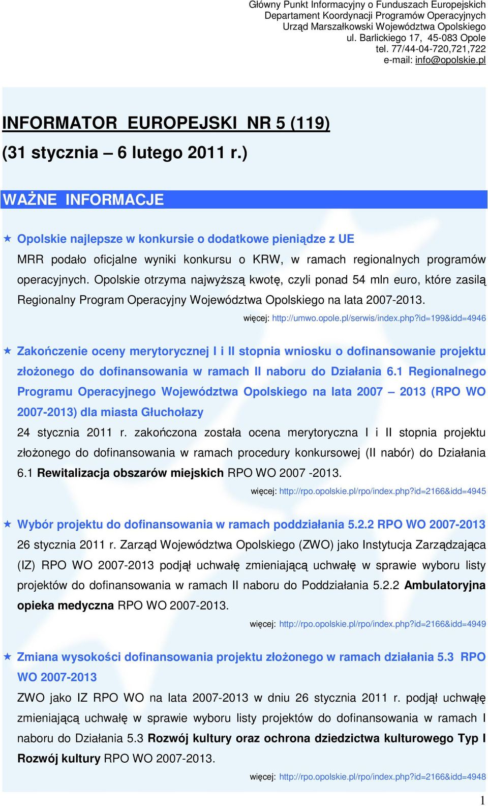 Opolskie otrzyma najwyższą kwotę, czyli ponad 54 mln euro, które zasilą Regionalny Program Operacyjny Województwa Opolskiego na lata 2007-2013. http://umwo.opole.pl/serwis/index.php?