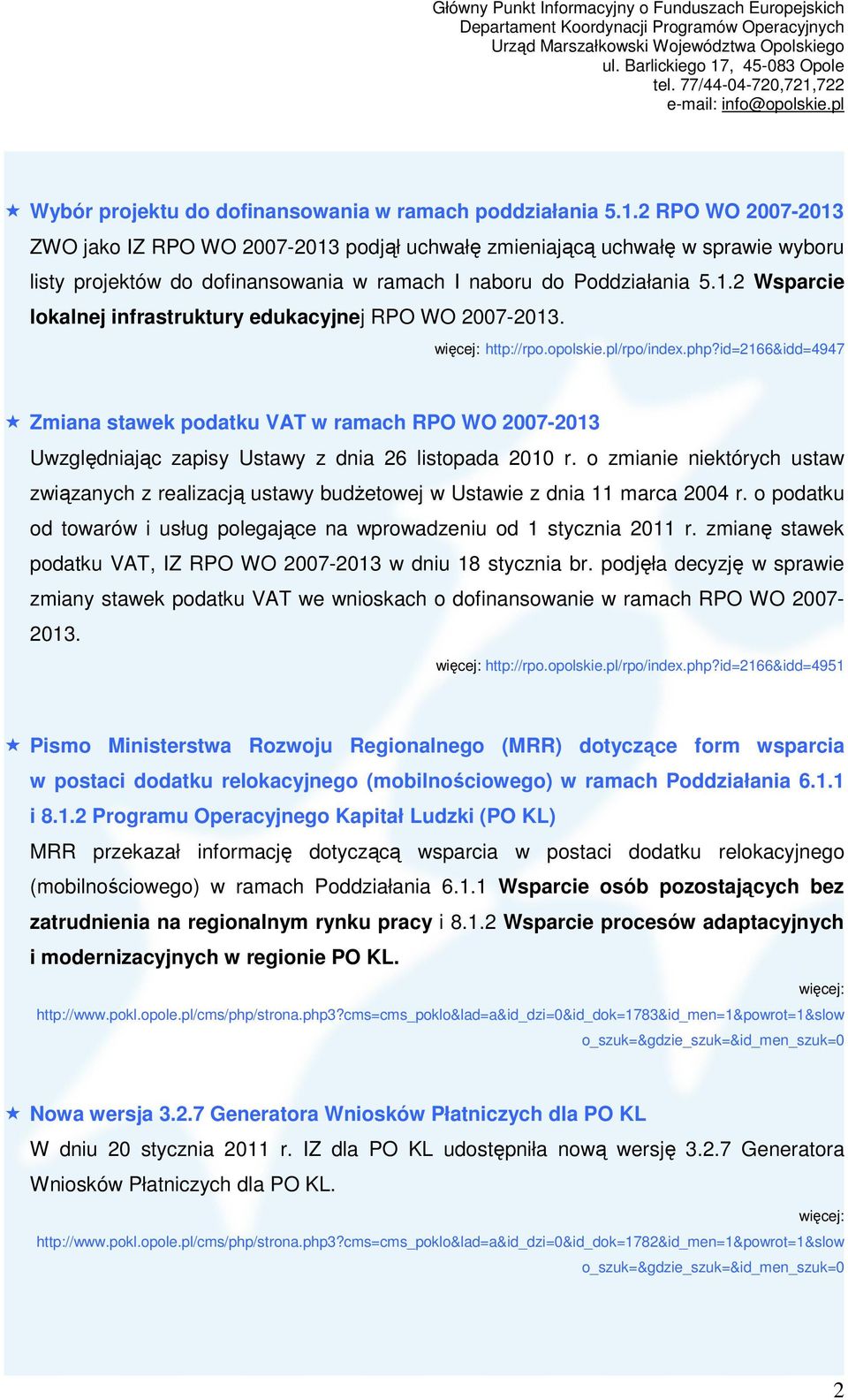 http://rpo.opolskie.pl/rpo/index.php?id=2166&idd=4947 Zmiana stawek podatku VAT w ramach RPO WO 2007-2013 Uwzględniając zapisy Ustawy z dnia 26 listopada 2010 r.