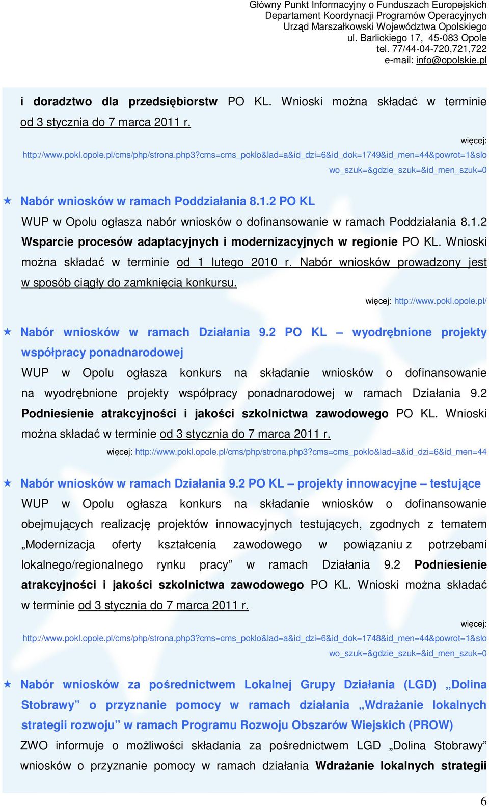 Wnioski można składać w terminie od 1 lutego 2010 r. Nabór wniosków prowadzony jest w sposób ciągły do zamknięcia konkursu. http://www.pokl.opole.pl/ Nabór wniosków w ramach Działania 9.