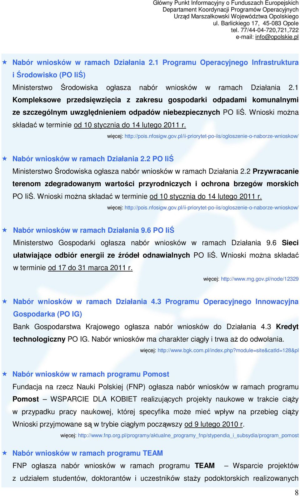 Wnioski można składać w terminie od 10 stycznia do 14 lutego 2011 r. http://pois.nfosigw.gov.pl/ii-priorytet-po-iis/ogloszenie-o-naborze-wnioskow/ Nabór wniosków w ramach Działania 2.