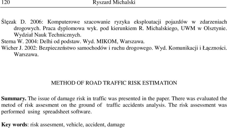 Warszawa. METHOD OF ROAD TRAFFIC RISK ESTIMATION Summary. The issue of damage risk in traffic was presented in the paper.