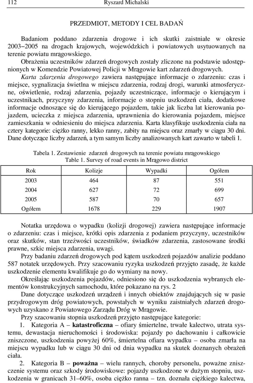 Karta zdarzenia drogowego zawiera następujące informacje o zdarzeniu: czas i miejsce, sygnalizacja świetlna w miejscu zdarzenia, rodzaj drogi, warunki atmosferyczne, oświetlenie, rodzaj zdarzenia,