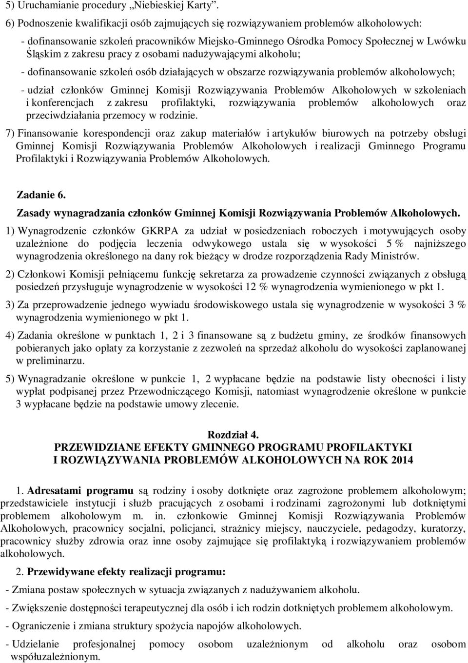 pracy z osobami nadużywającymi alkoholu; - dofinansowanie szkoleń osób działających w obszarze rozwiązywania problemów alkoholowych; - udział członków Gminnej Komisji Rozwiązywania Problemów