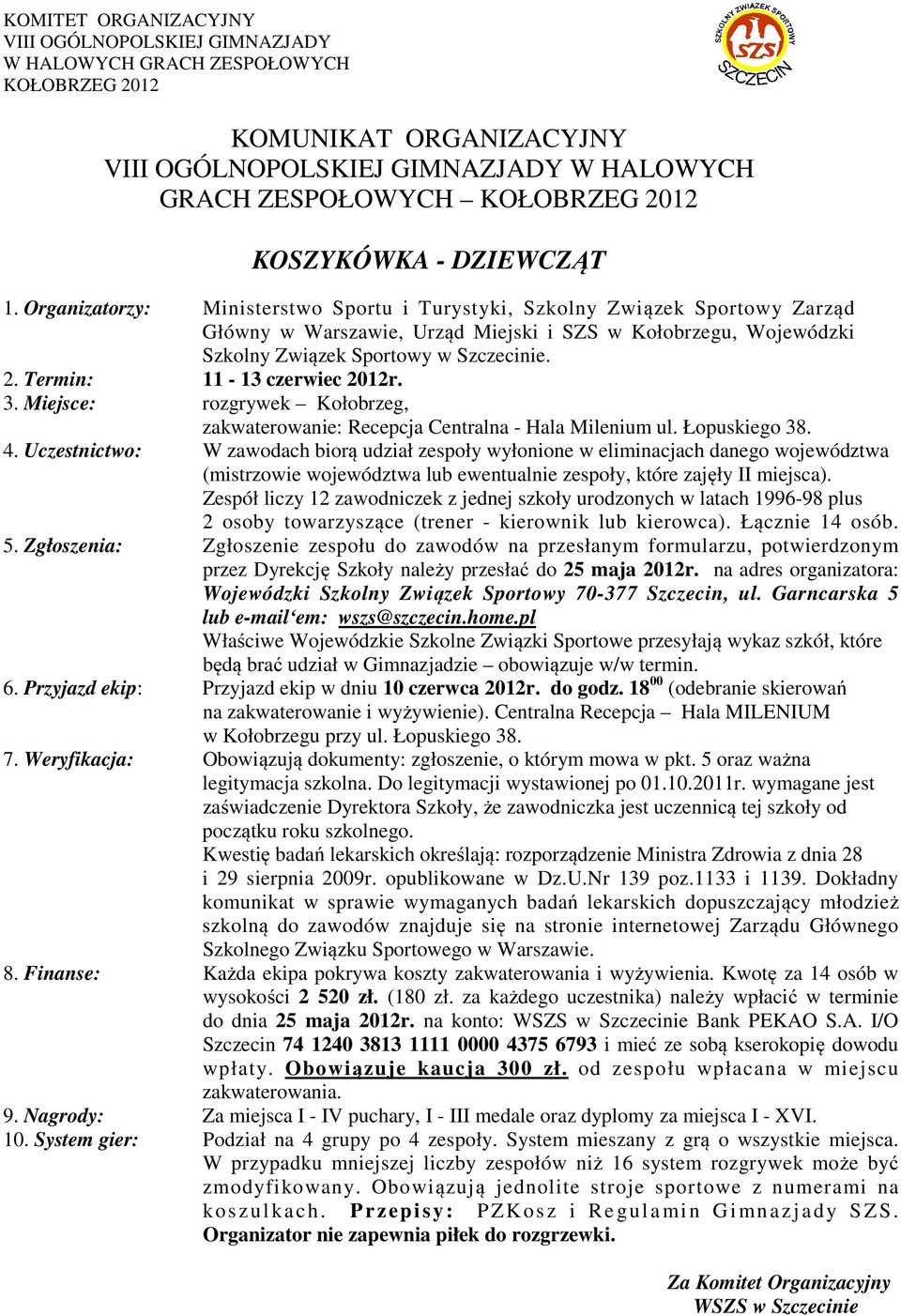 Garncarska 5 lub e-mail em: wszs@szczecin.home.pl Właściwe Wojewódzkie Szkolne Związki Sportowe przesyłają wykaz szkół, które 6.