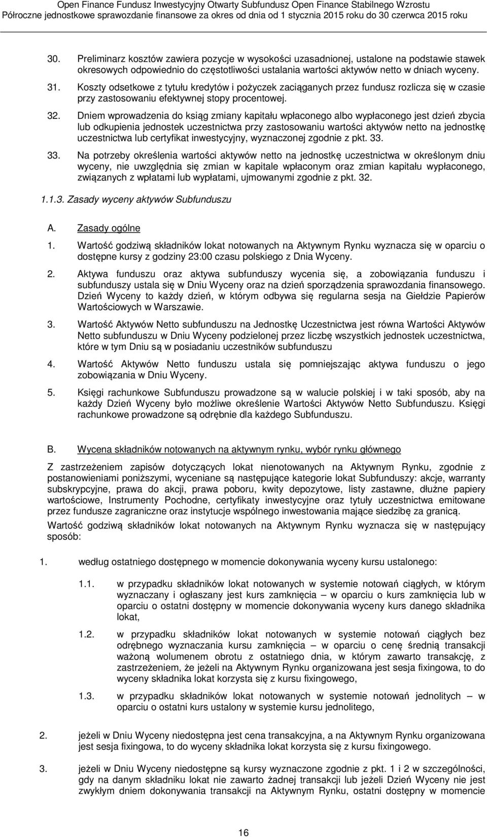 Dniem wprowadzenia do ksiąg zmiany kapitału wpłaconego albo wypłaconego jest dzień zbycia lub odkupienia jednostek uczestnictwa przy zastosowaniu wartości aktywów netto na jednostkę uczestnictwa lub