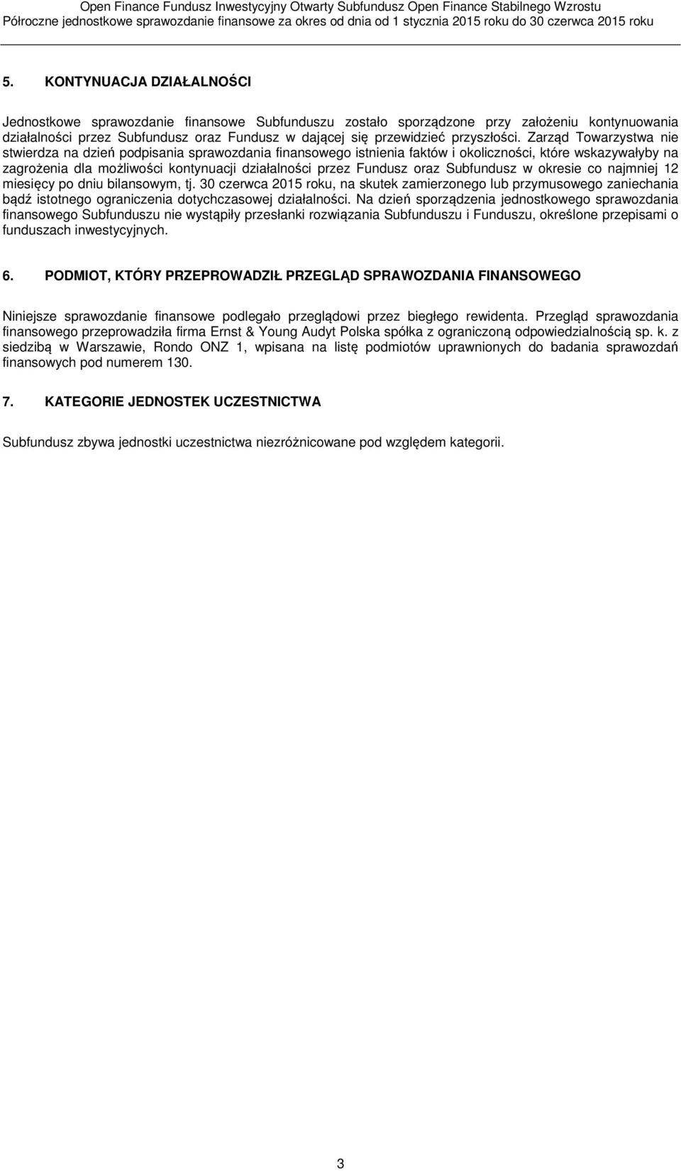 Zarząd Towarzystwa nie stwierdza na dzień podpisania sprawozdania finansowego istnienia faktów i okoliczności, które wskazywałyby na zagrożenia dla możliwości kontynuacji działalności przez Fundusz