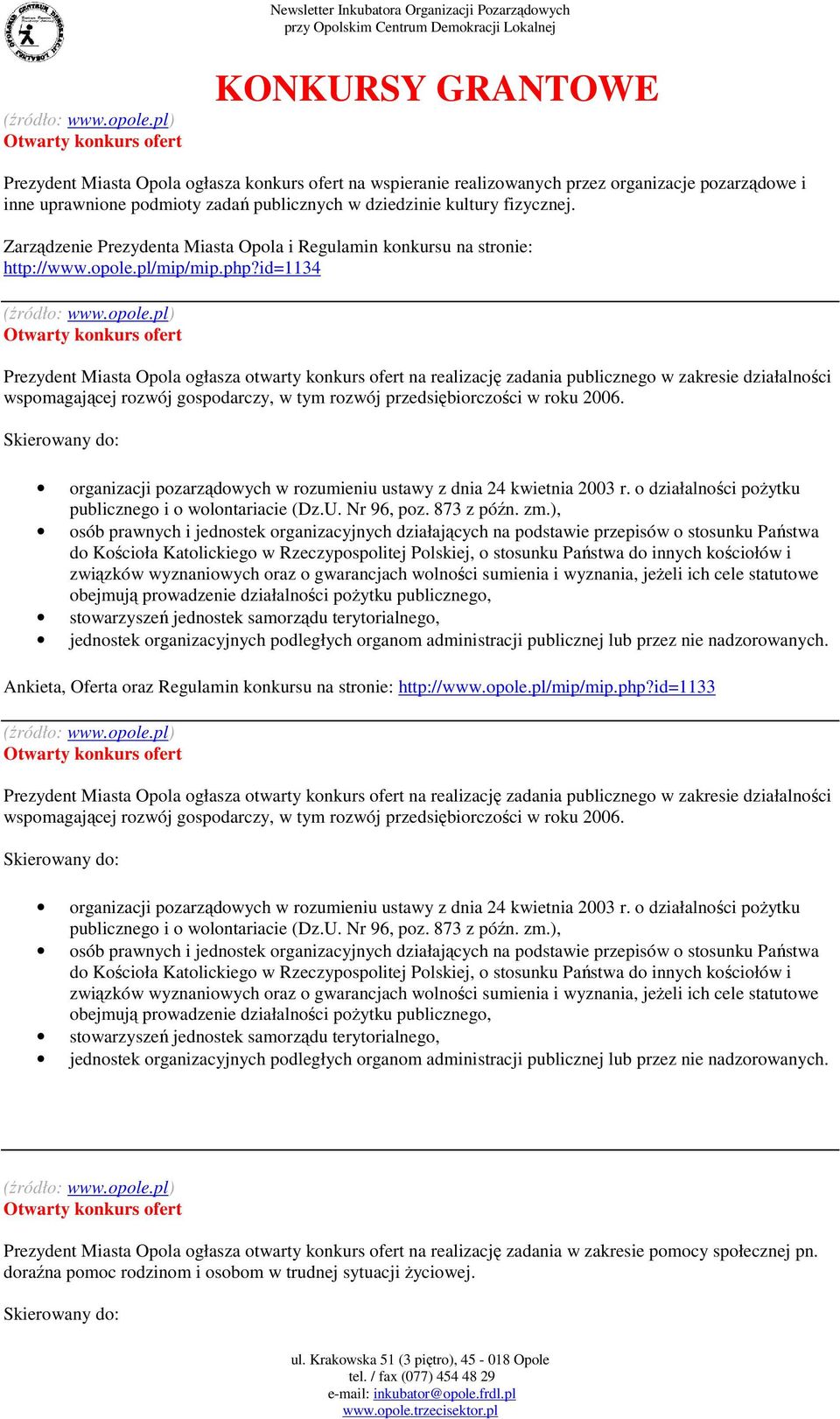 id=1134 Prezydent Miasta Opola ogłasza otwarty konkurs ofert na realizację zadania publicznego w zakresie działalności wspomagającej rozwój gospodarczy, w tym rozwój przedsiębiorczości w roku 2006.