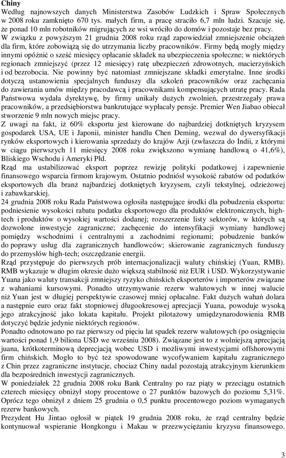 W zwi zku z powy szym 21 grudnia 2008 roku rz d zapowiedzia zmniejszenie obci dla firm, które zobowi si do utrzymania liczby pracowników.