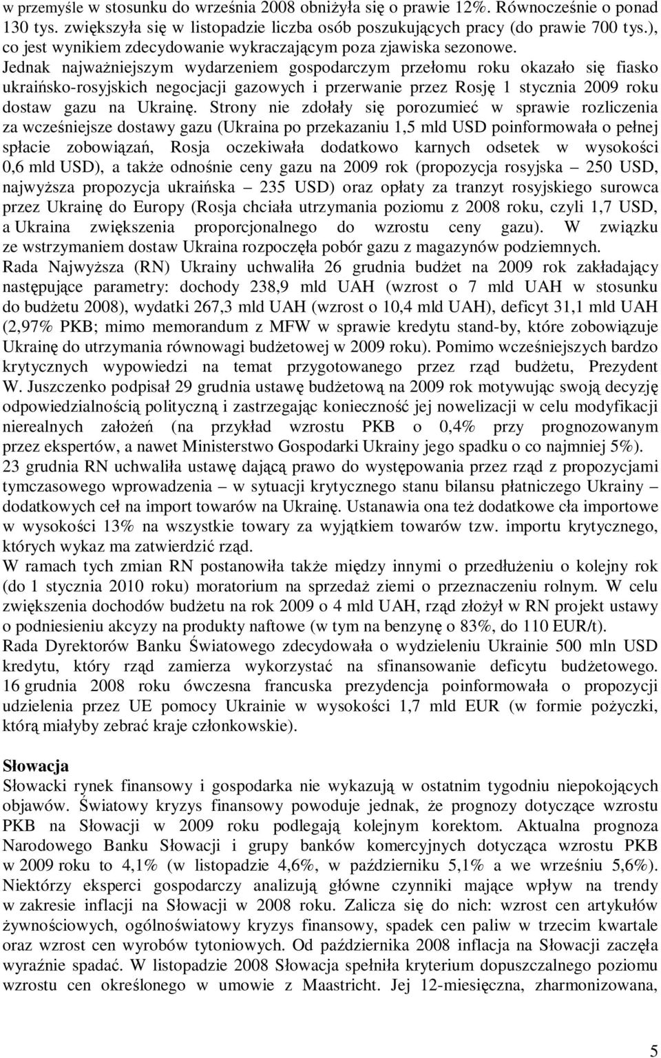 Jednak najwa niejszym wydarzeniem gospodarczym prze omu roku okaza o si fiasko ukrai sko-rosyjskich negocjacji gazowych i przerwanie przez Rosj 1 stycznia 2009 roku dostaw gazu na Ukrain.