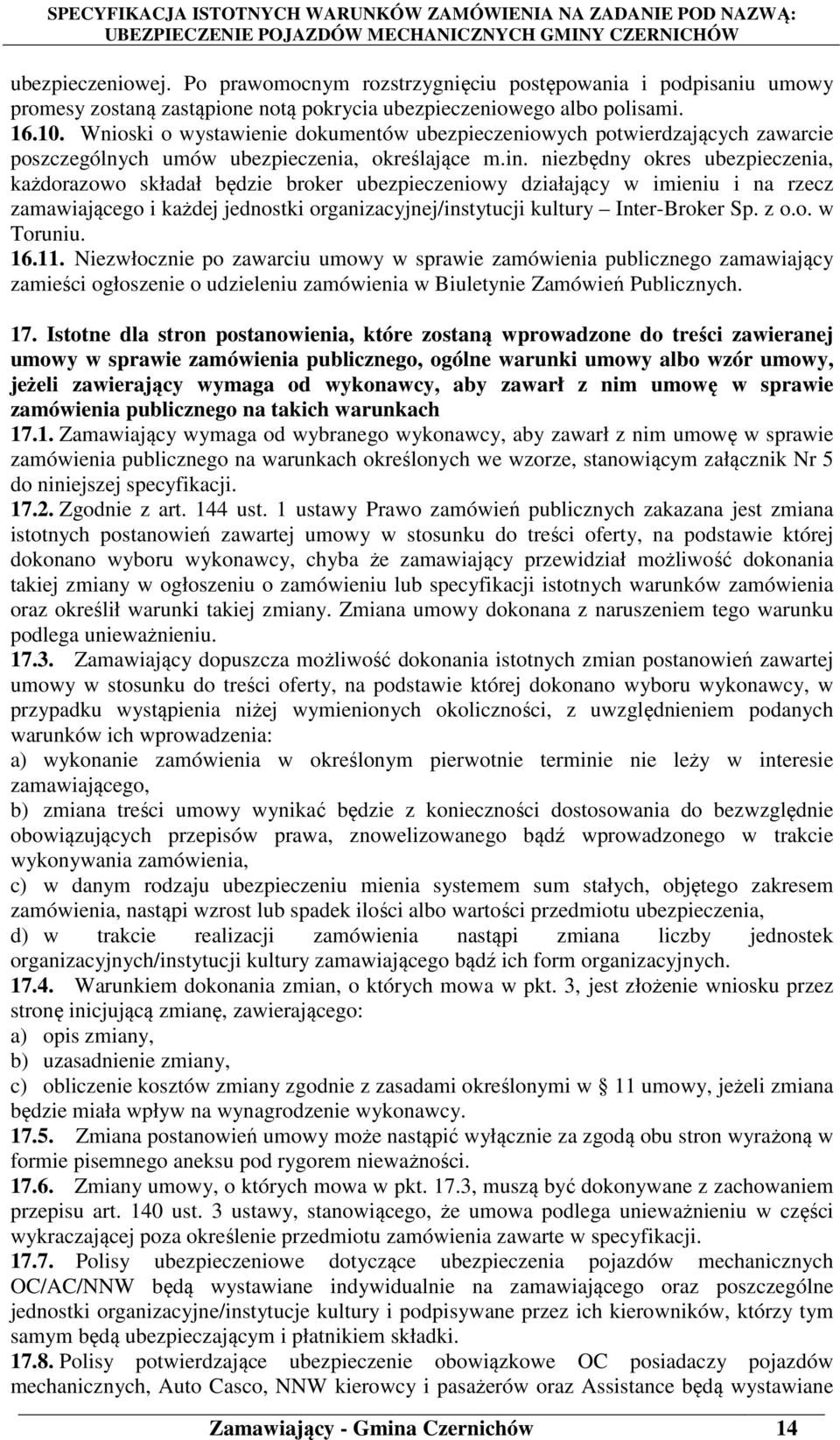 niezbędny okres ubezpieczenia, każdorazowo składał będzie broker ubezpieczeniowy działający w imieniu i na rzecz zamawiającego i każdej jednostki organizacyjnej/instytucji kultury Inter-Broker Sp.