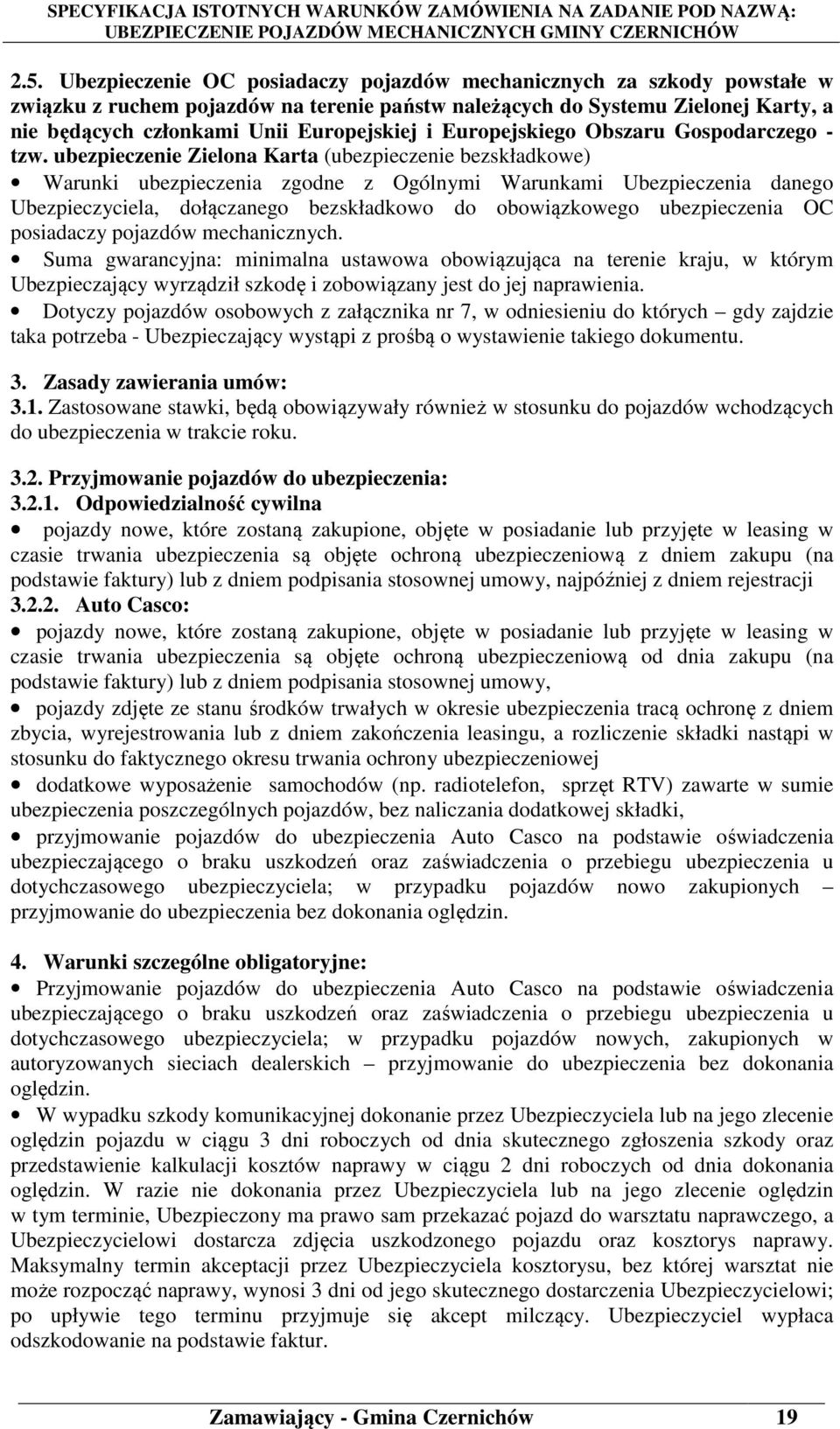 ubezpieczenie Zielona Karta (ubezpieczenie bezskładkowe) Warunki ubezpieczenia zgodne z Ogólnymi Warunkami Ubezpieczenia danego Ubezpieczyciela, dołączanego bezskładkowo do obowiązkowego