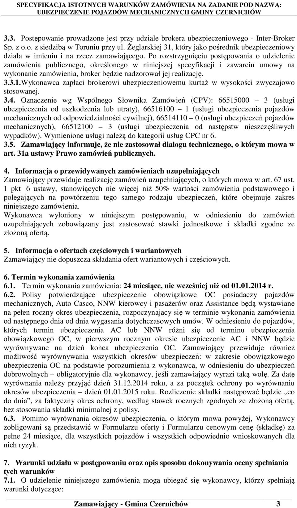 Po rozstrzygnięciu postępowania o udzielenie zamówienia publicznego, określonego w niniejszej specyfikacji i zawarciu umowy na wykonanie zamówienia, broker będzie nadzorował jej realizację. 3.3.1.