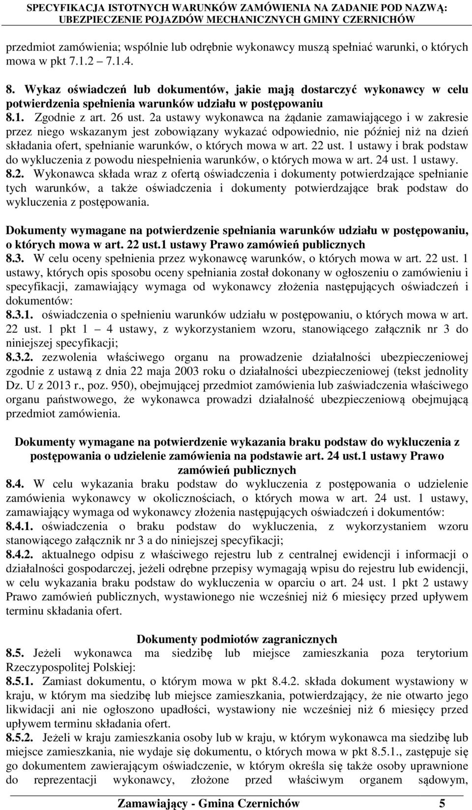 2a ustawy wykonawca na żądanie zamawiającego i w zakresie przez niego wskazanym jest zobowiązany wykazać odpowiednio, nie później niż na dzień składania ofert, spełnianie warunków, o których mowa w