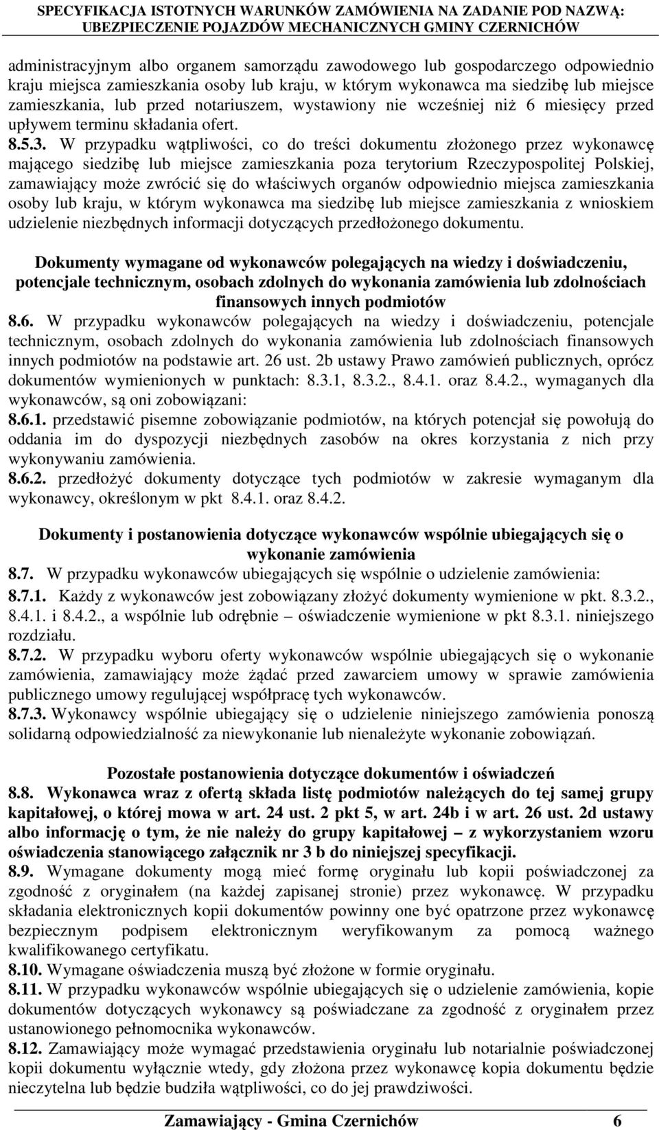 W przypadku wątpliwości, co do treści dokumentu złożonego przez wykonawcę mającego siedzibę lub miejsce zamieszkania poza terytorium Rzeczypospolitej Polskiej, zamawiający może zwrócić się do