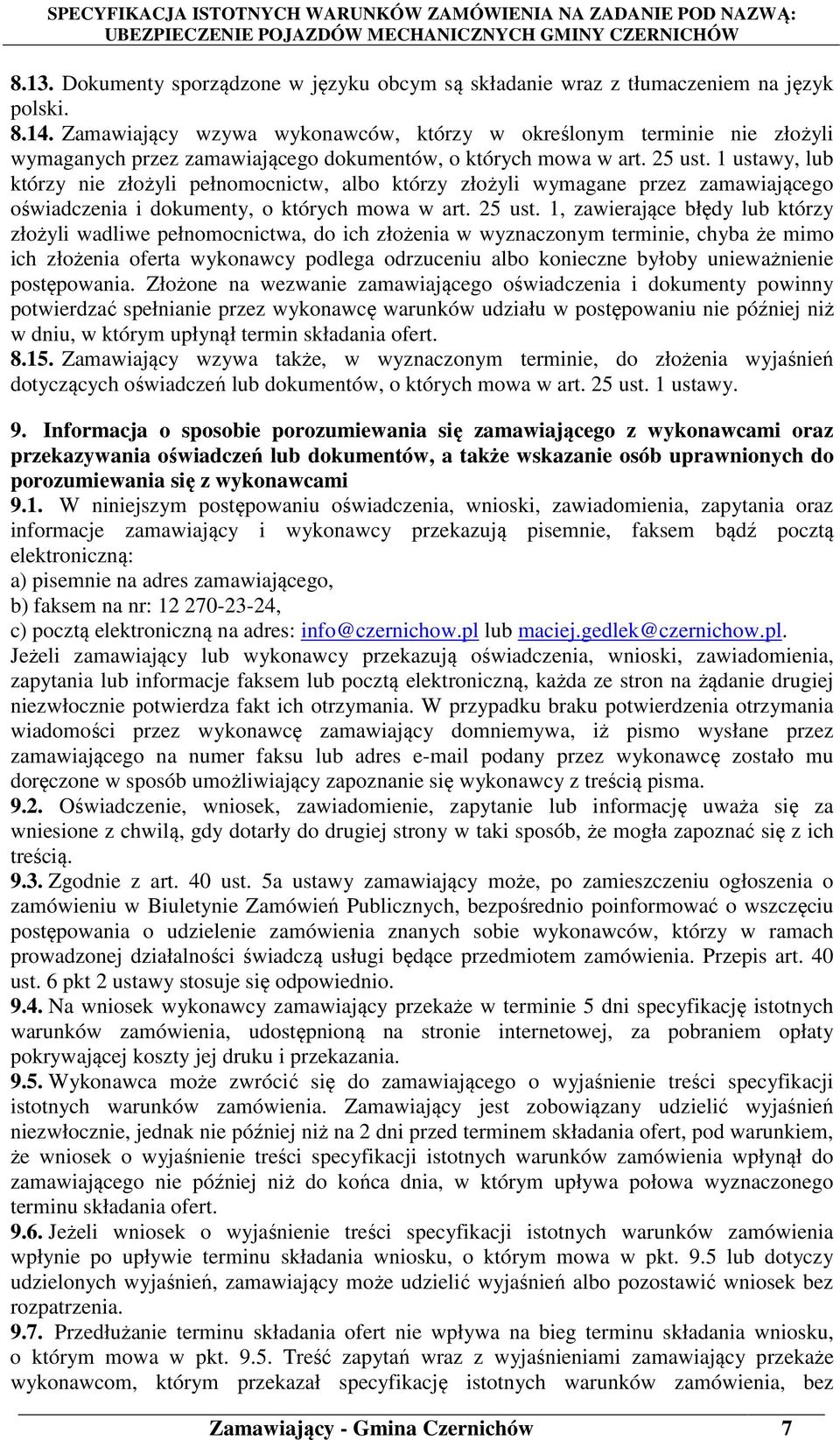 1 ustawy, lub którzy nie złożyli pełnomocnictw, albo którzy złożyli wymagane przez zamawiającego oświadczenia i dokumenty, o których mowa w art. 25 ust.