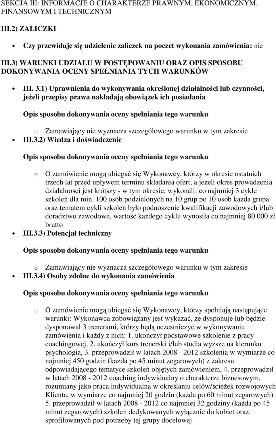 1) Uprawnienia do wykonywania określonej działalności lub czynności, jeżeli przepisy prawa nakładają obowiązek ich posiadania o Zamawiający nie wyznacza szczegółowego warunku w tym zakresie III.3.