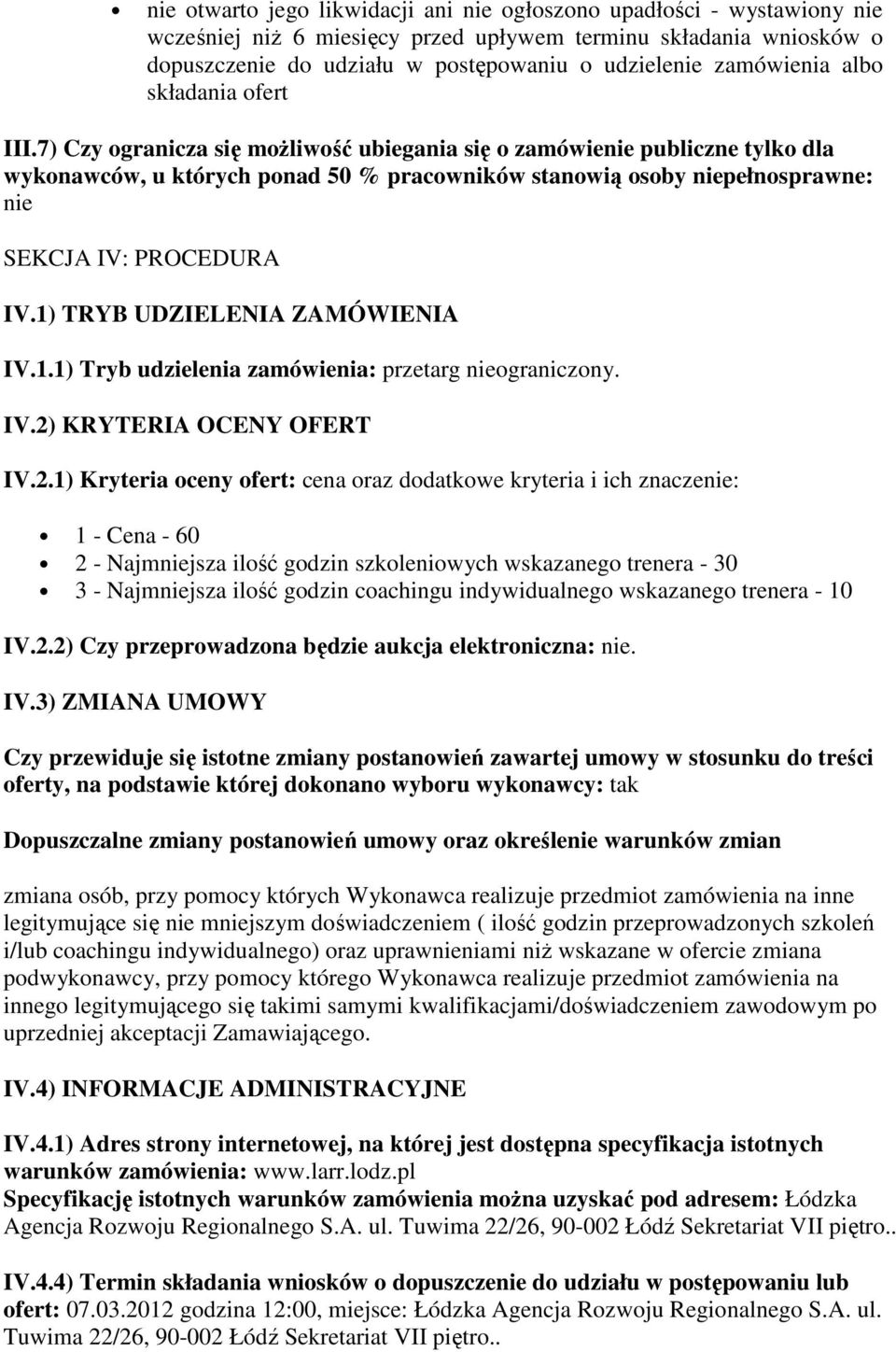 7) Czy ogranicza się możliwość ubiegania się o zamówienie publiczne tylko dla wykonawców, u których ponad 50 % pracowników stanowią osoby niepełnosprawne: nie SEKCJA IV: PROCEDURA IV.