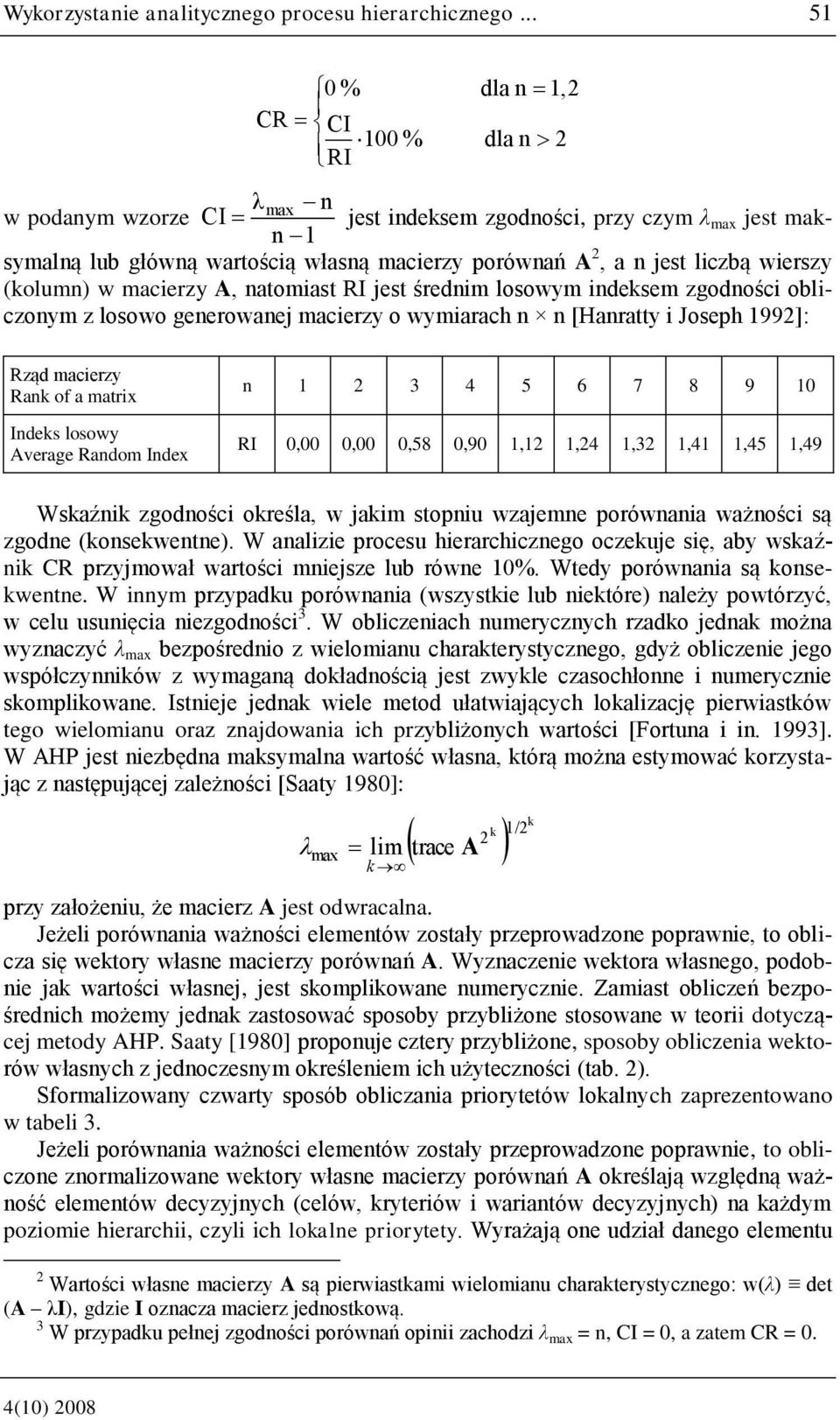 tomist RI jest średim losowym ideksem zgodości obliczoym z losowo geerowej mcierzy o wymirch [Hrtty i Joseph 1992]: Rząd mcierzy Rk of mtrix Ideks losowy Averge Rdom Idex 1 2 3 4 5 6 7 8 9 10 RI 0,00