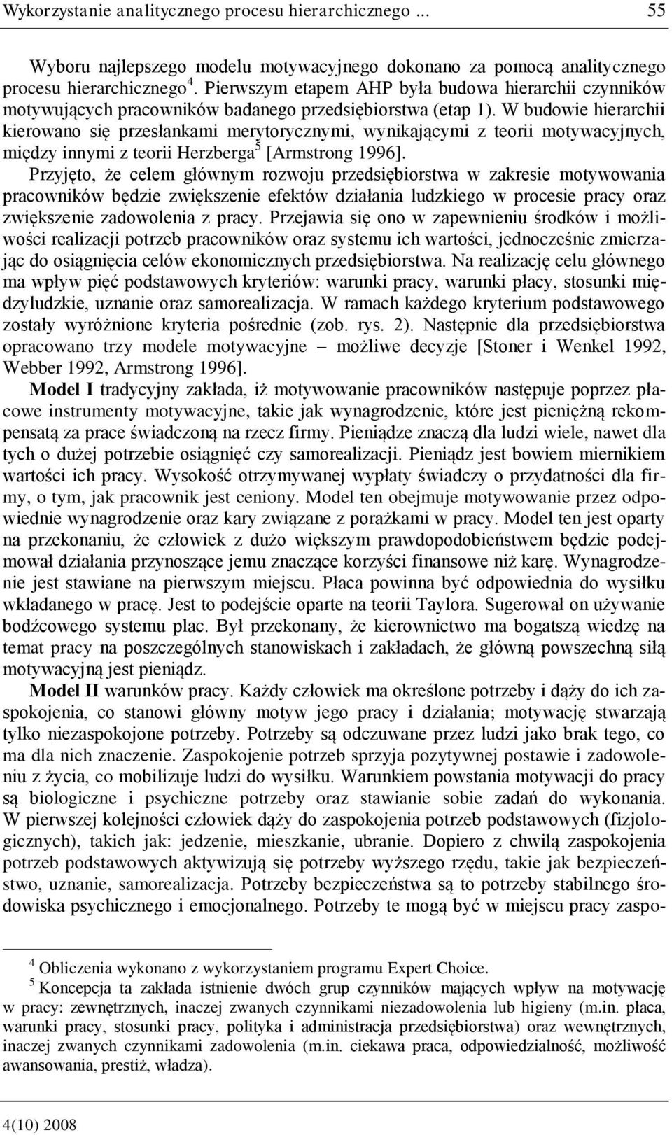 W budowie hierrchii kierowo się przesłkmi merytoryczymi, wyikjącymi z teorii motywcyjych, między iymi z teorii Herzberg 5 [Armstrog 1996].