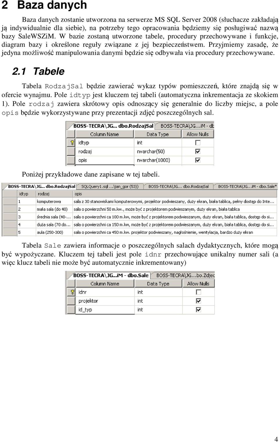 Przyjmiemy zasadę, że jedyna możliwość manipulowania danymi będzie się odbywała via procedury przechowywane. 2.