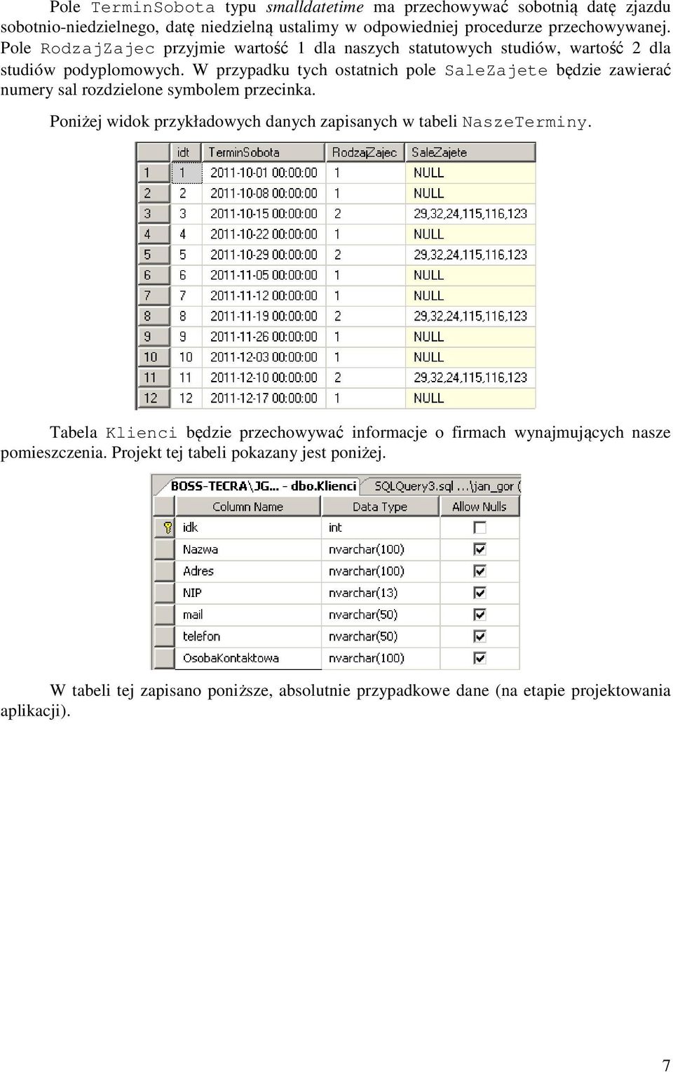 W przypadku tych ostatnich pole SaleZajete będzie zawierać numery sal rozdzielone symbolem przecinka.