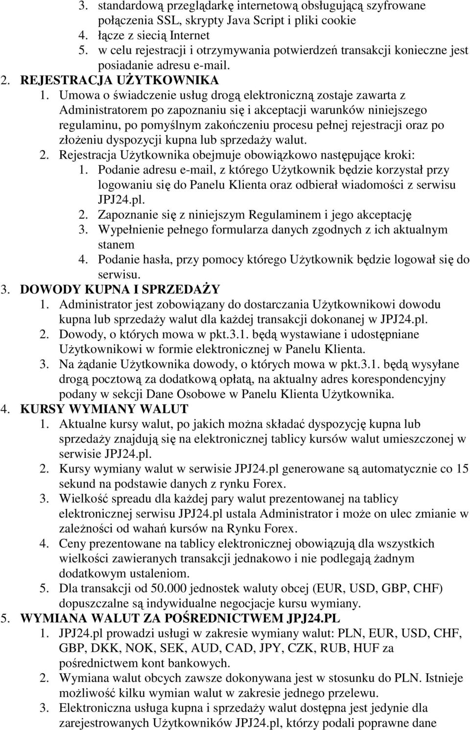 Umowa o świadczenie usług drogą elektroniczną zostaje zawarta z Administratorem po zapoznaniu się i akceptacji warunków niniejszego regulaminu, po pomyślnym zakończeniu procesu pełnej rejestracji