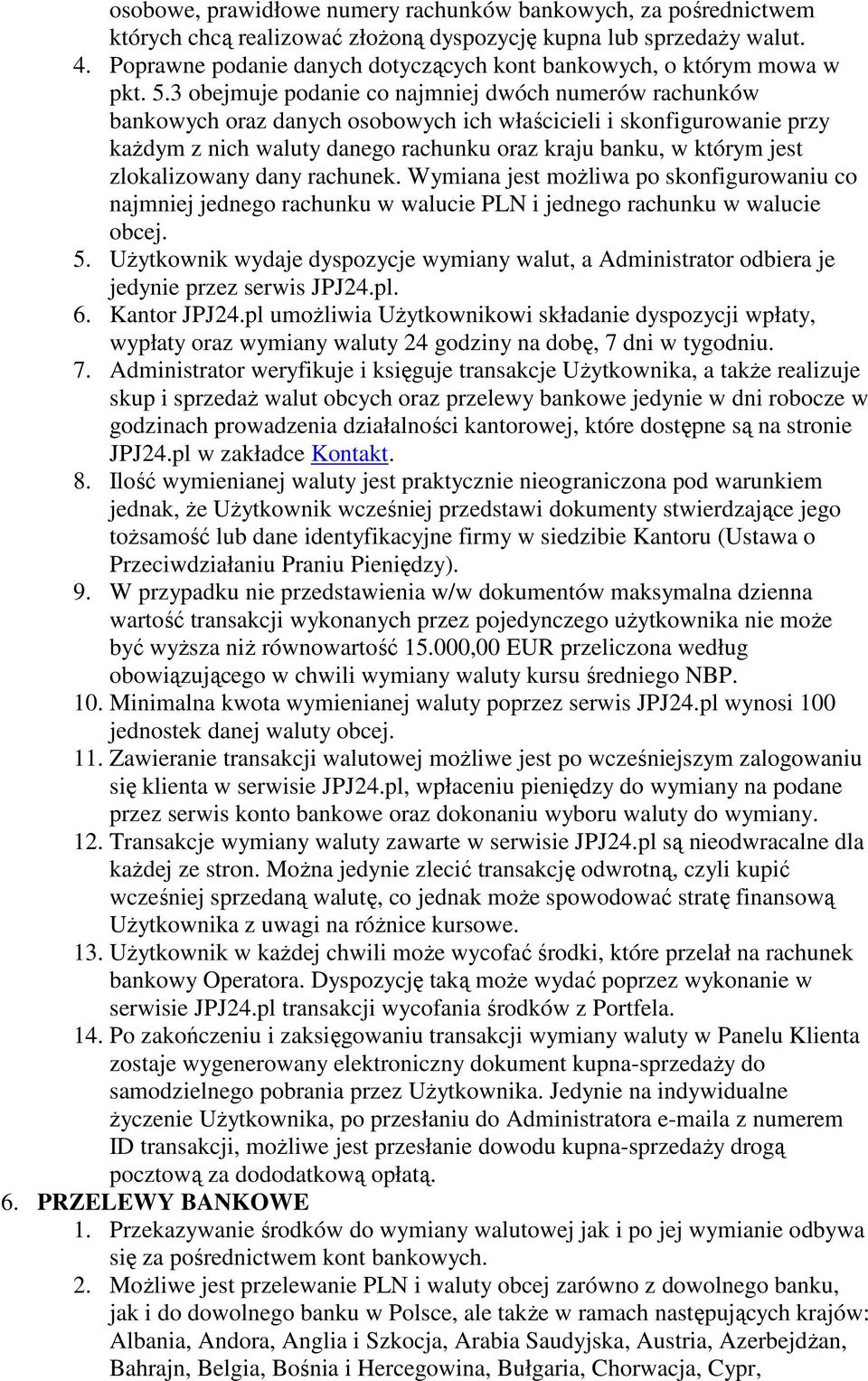 3 obejmuje podanie co najmniej dwóch numerów rachunków bankowych oraz danych osobowych ich właścicieli i skonfigurowanie przy każdym z nich waluty danego rachunku oraz kraju banku, w którym jest