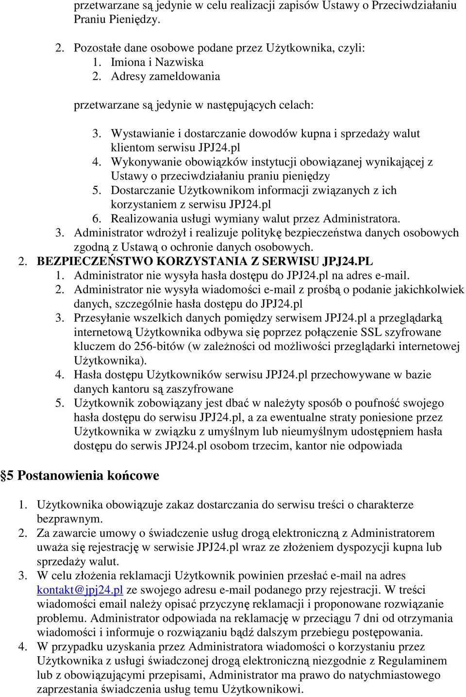 Wykonywanie obowiązków instytucji obowiązanej wynikającej z Ustawy o przeciwdziałaniu praniu pieniędzy 5. Dostarczanie Użytkownikom informacji związanych z ich korzystaniem z serwisu JPJ24.pl 6.