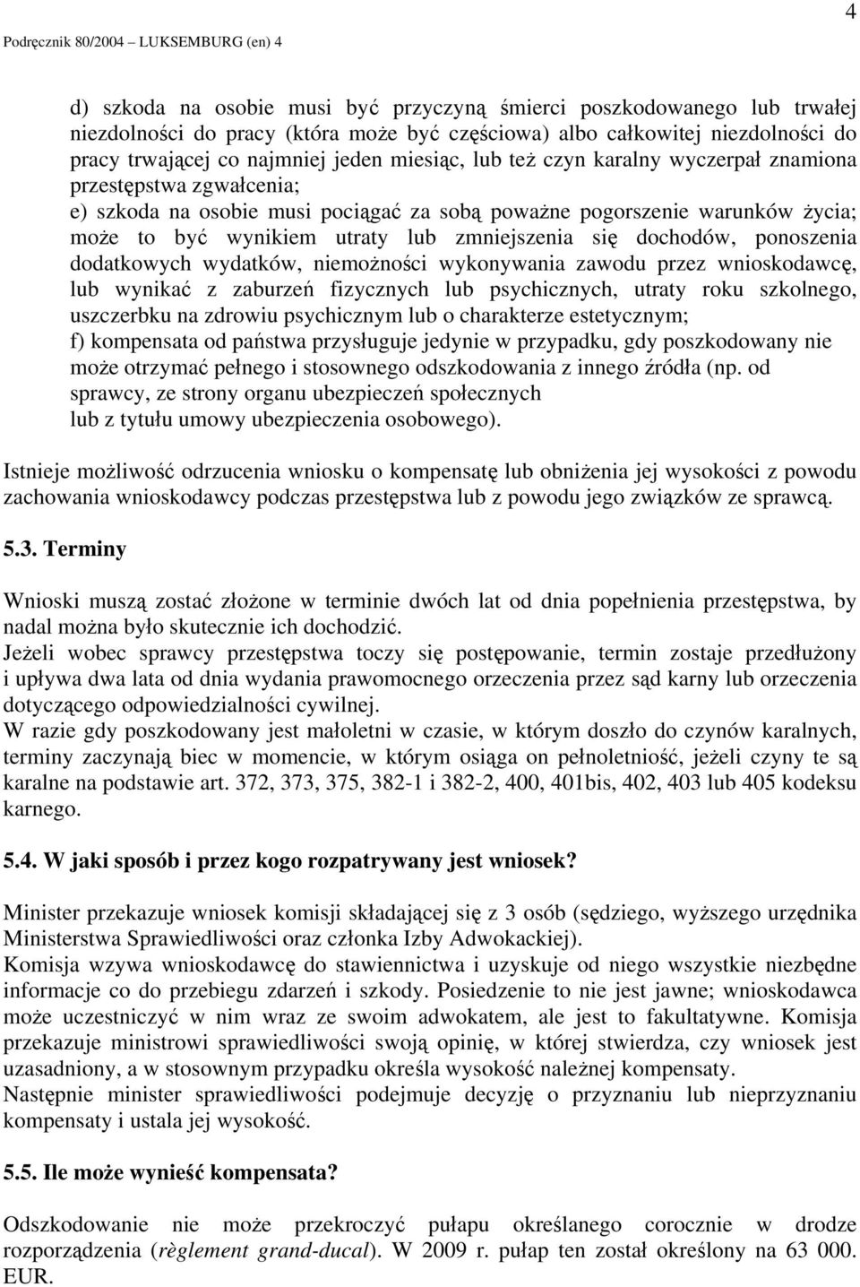 wynikiem utraty lub zmniejszenia się dochodów, ponoszenia dodatkowych wydatków, niemożności wykonywania zawodu przez wnioskodawcę, lub wynikać z zaburzeń fizycznych lub psychicznych, utraty roku