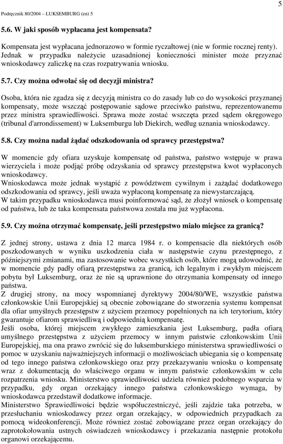 Osoba, która nie zgadza się z decyzją ministra co do zasady lub co do wysokości przyznanej kompensaty, może wszcząć postępowanie sądowe przeciwko państwu, reprezentowanemu przez ministra