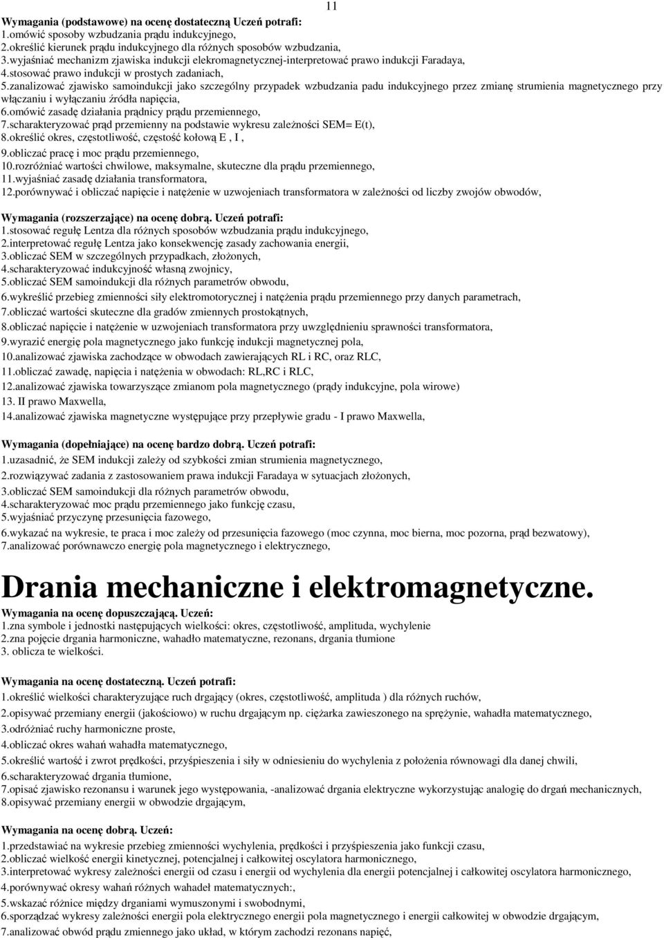 zanalizować zjawisko samoindukcji jako szczególny przypadek wzbudzania padu indukcyjnego przez zmianę strumienia magnetycznego przy włączaniu i wyłączaniu źródła napięcia, 6.