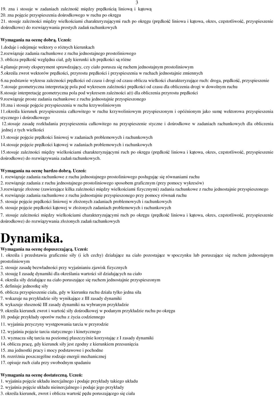 Wymagania na ocenę dobrą. Uczeń: 1.dodaje i odejmuje wektory o róŝnych kierunkach 2.rozwiązuje zadania rachunkowe z ruchu jednostajnego prostoliniowego 3.