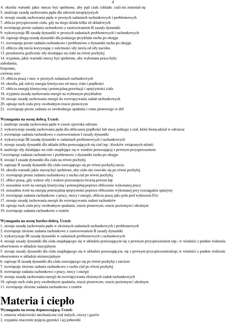 rozwiązuje proste zadania rachunkowe z zastosowaniem II zasady dynamiki 9. wykorzystuje III zasadę dynamiki w prostych zadaniach problemowych i rachunkowych 10.