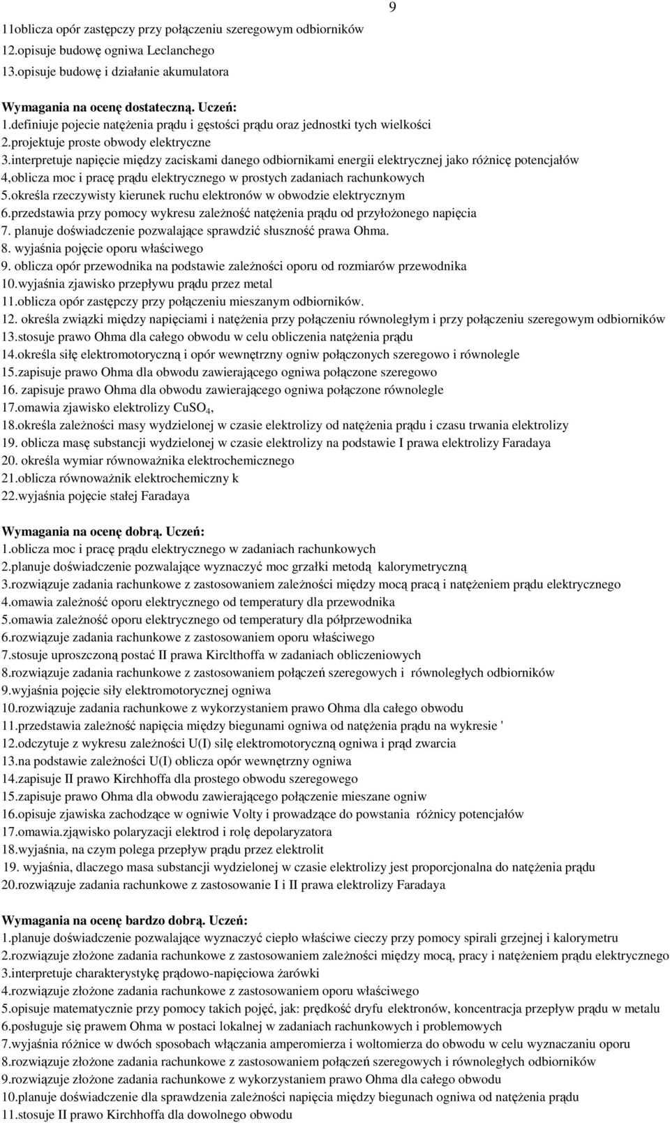 interpretuje napięcie między zaciskami danego odbiornikami energii elektrycznej jako róŝnicę potencjałów 4,oblicza moc i pracę prądu elektrycznego w prostych zadaniach rachunkowych 5.