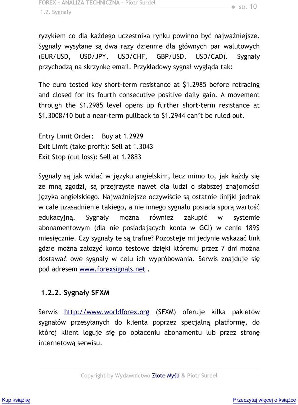 Przykładowy sygnał wygląda tak: The euro tested key short-term resistance at $1.2985 before retracing and closed for its fourth consecutive positive daily gain. A movement through the $1.