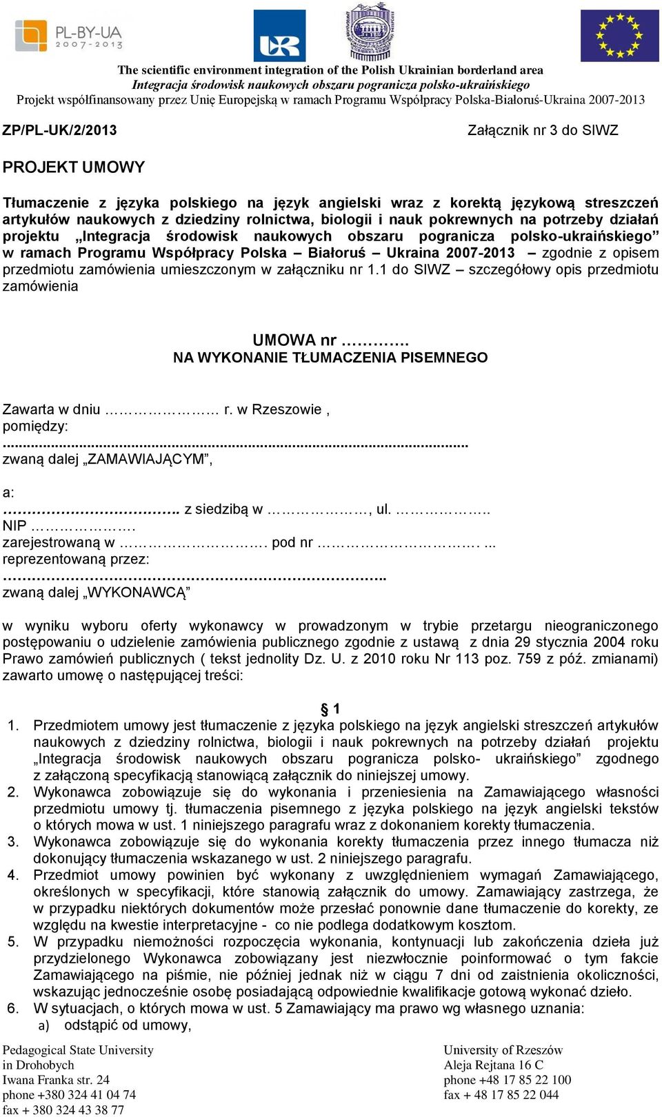 1 do SIWZ szczegółowy opis przedmiotu zamówienia UMOWA nr. NA WYKONANIE TŁUMACZENIA PISEMNEGO Zawarta w dniu r. w Rzeszowie, pomiędzy:... zwaną dalej ZAMAWIAJĄCYM, a:. z siedzibą w, ul... NIP.