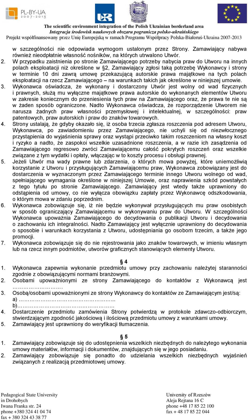 zawrą umowę przekazującą autorskie prawa majątkowe na tych polach eksploatacji na rzecz Zamawiającego na warunkach takich jak określone w niniejszej umowie. 3.