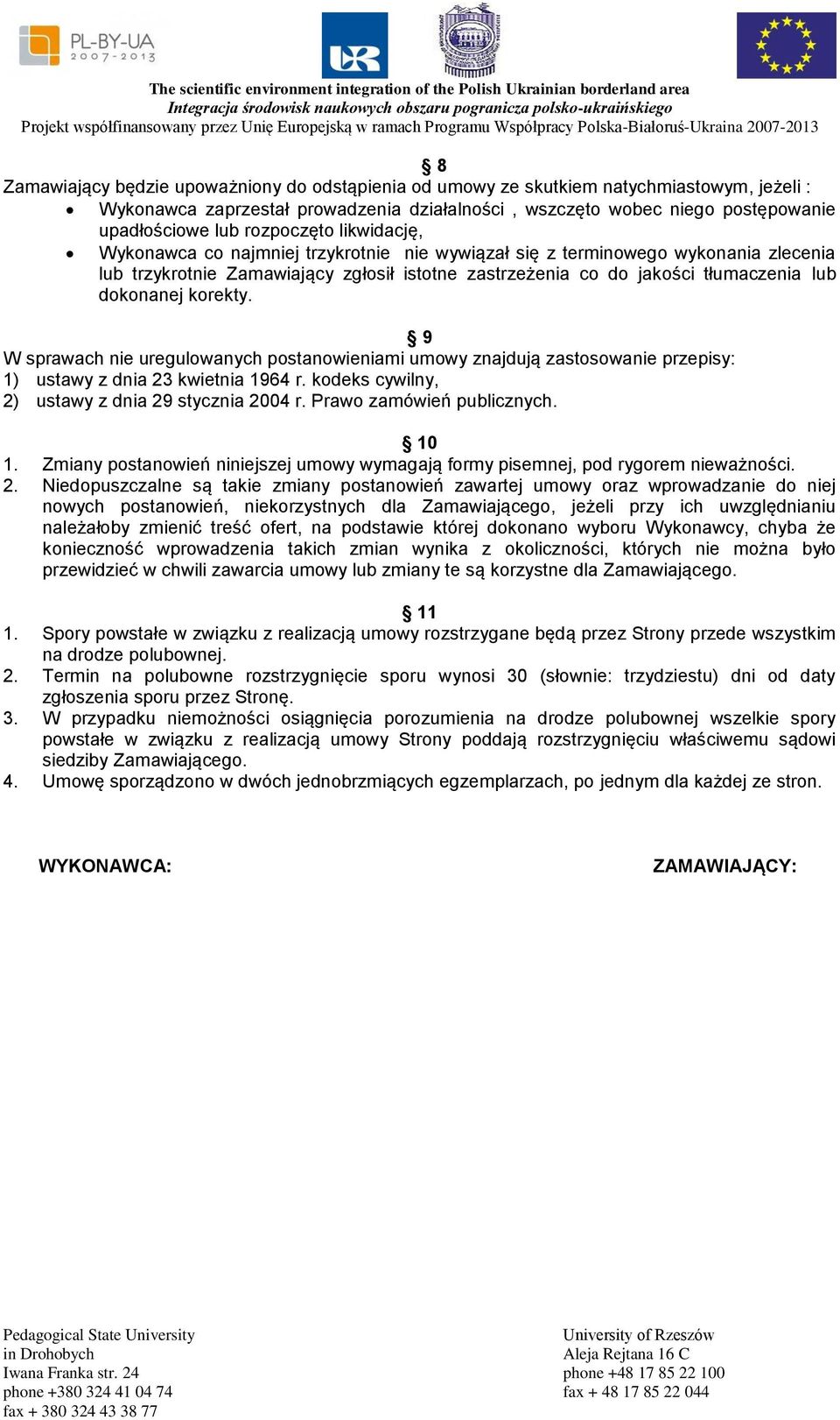 dokonanej korekty. 9 W sprawach nie uregulowanych postanowieniami umowy znajdują zastosowanie przepisy: 1) ustawy z dnia 23 kwietnia 1964 r. kodeks cywilny, 2) ustawy z dnia 29 stycznia 2004 r.