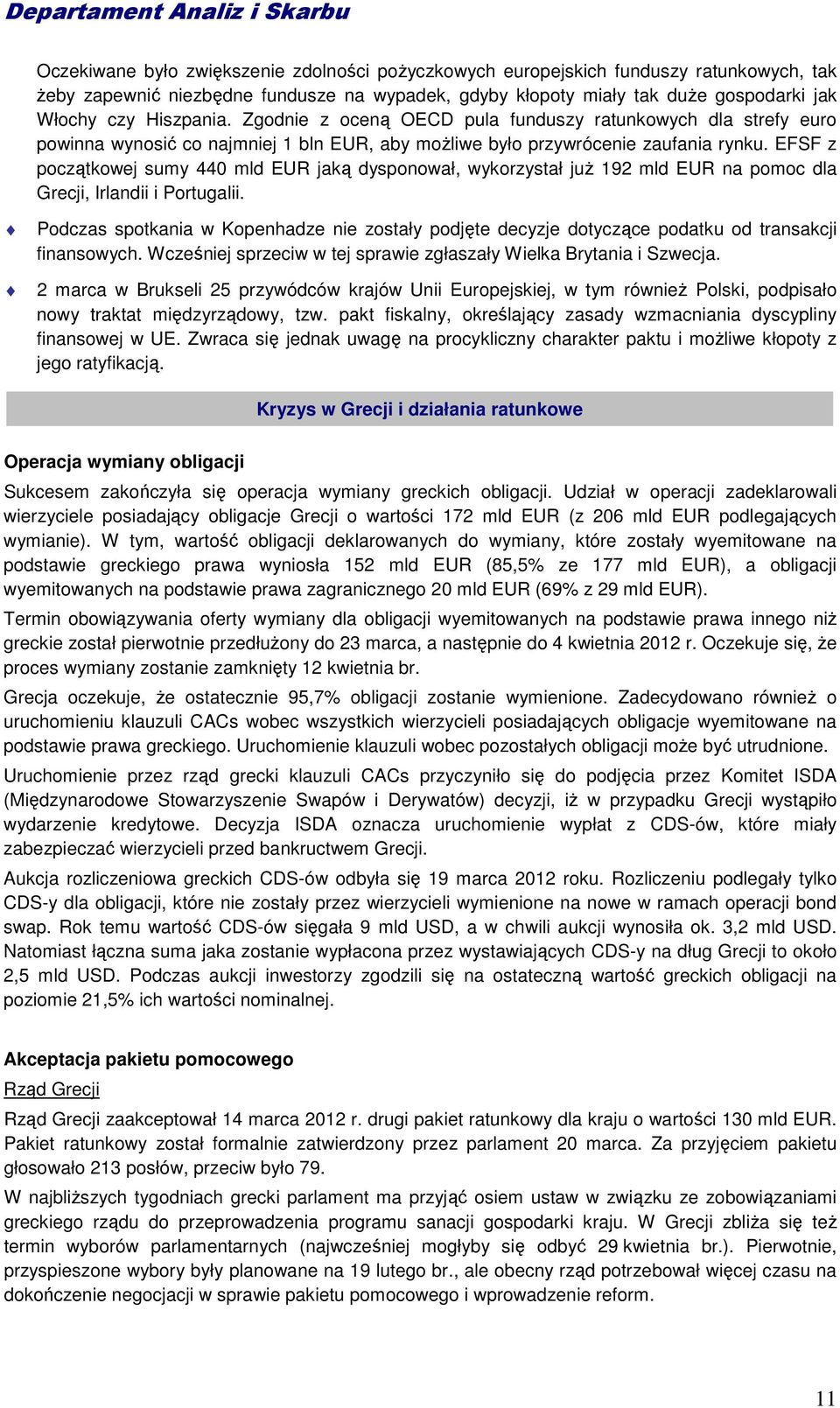 EFSF z początkowej sumy 44 mld EUR jaką dysponował, wykorzystał juŝ 192 mld EUR na pomoc dla Grecji, Irlandii i Portugalii.