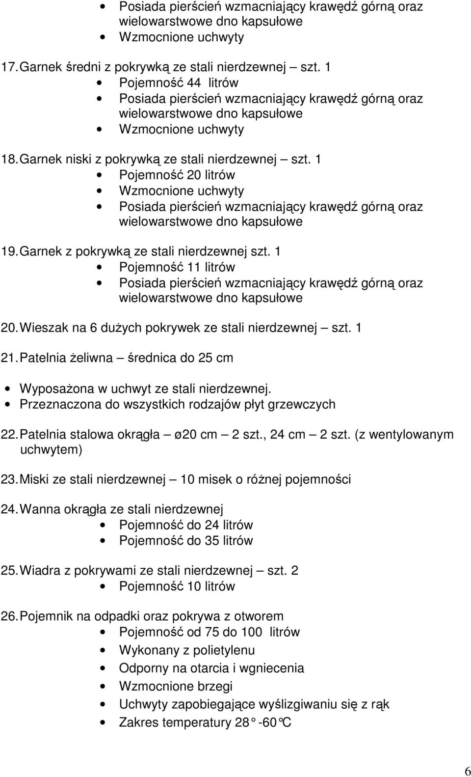 1 Pojemność 20 litrów Wzmocnione uchwyty Posiada pierścień wzmacniający krawędź górną oraz wielowarstwowe dno kapsułowe 19. Garnek z pokrywką ze stali nierdzewnej szt.