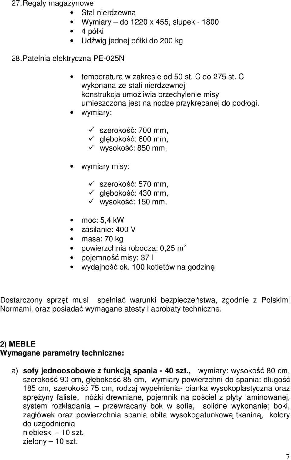 wymiary: szerokość: 700 mm, głębokość: 600 mm, wysokość: 850 mm, wymiary misy: szerokość: 570 mm, głębokość: 430 mm, wysokość: 150 mm, moc: 5,4 kw zasilanie: 400 V masa: 70 kg powierzchnia robocza: