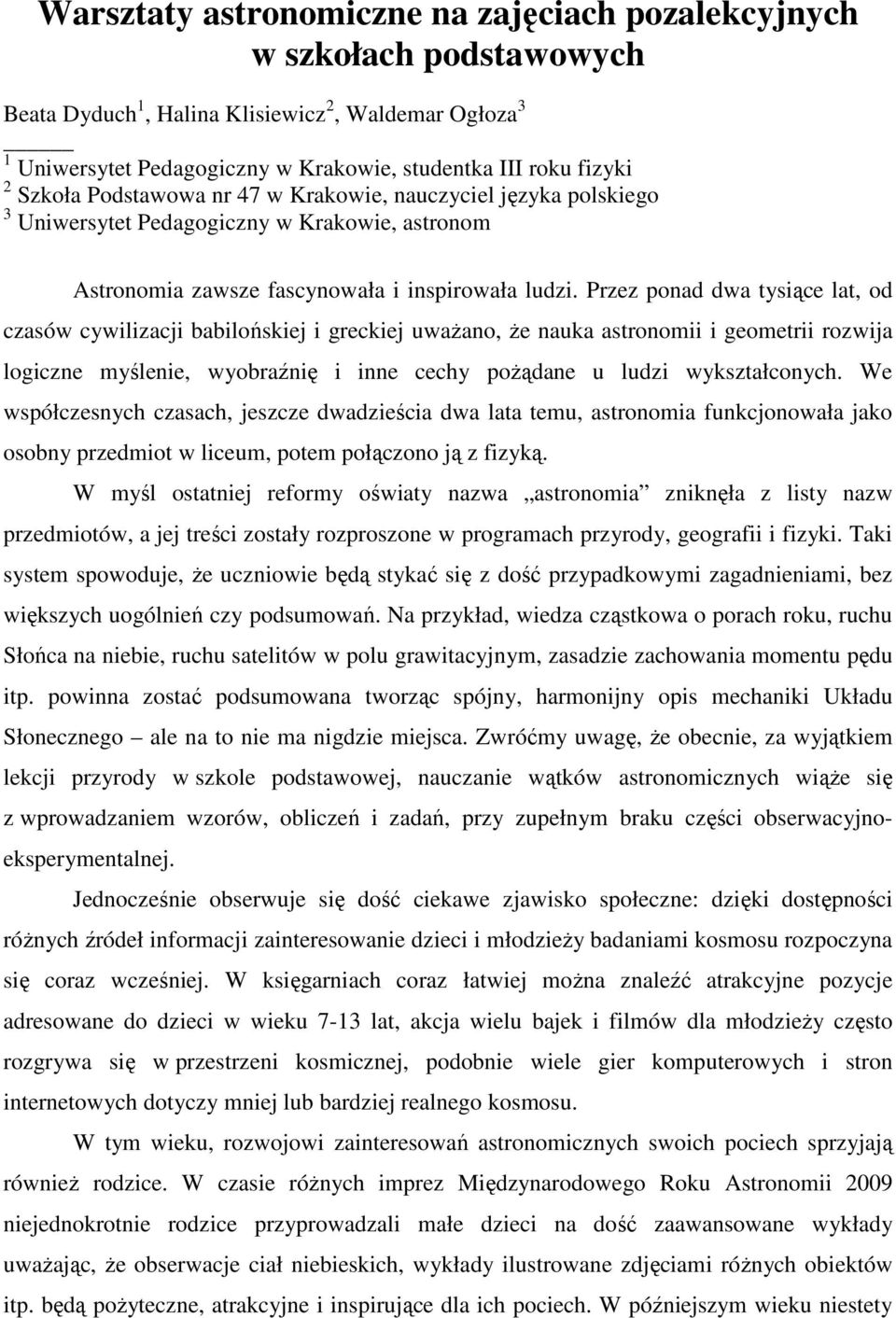 Przez ponad dwa tysiące lat, od czasów cywilizacji babilońskiej i greckiej uwaŝano, Ŝe nauka astronomii i geometrii rozwija logiczne myślenie, wyobraźnię i inne cechy poŝądane u ludzi wykształconych.