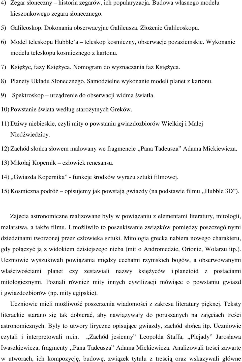 8) Planety Układu Słonecznego. Samodzielne wykonanie modeli planet z kartonu. 9) Spektroskop urządzenie do obserwacji widma światła. 10) Powstanie świata według staroŝytnych Greków.