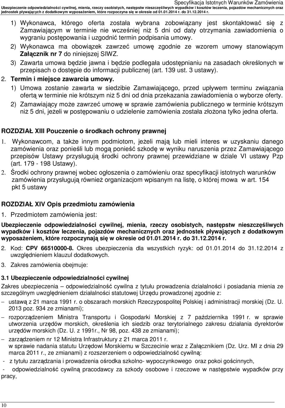 3) Zawarta umowa będzie jawna i będzie podlegała udostępnianiu na zasadach określonych w przepisach o dostępie do informacji publicznej (art. 139 ust. 3 ustawy). 2. Termin i miejsce zawarcia umowy.