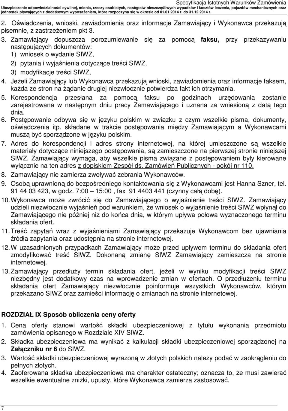 treści SIWZ, 4. Jeżeli Zamawiający lub Wykonawca przekazują wnioski, zawiadomienia oraz informacje faksem, każda ze stron na żądanie drugiej niezwłocznie potwierdza fakt ich otrzymania. 5.